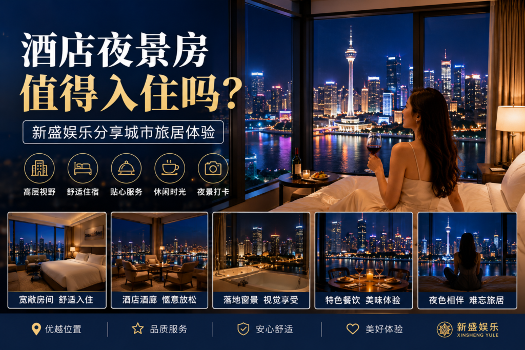 新盛娱乐酒店夜景房封面图，高层酒店房间、城市夜景与舒适旅居体验